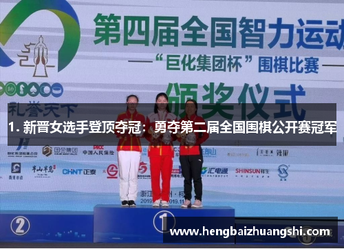 1. 新晋女选手登顶夺冠：勇夺第二届全国围棋公开赛冠军