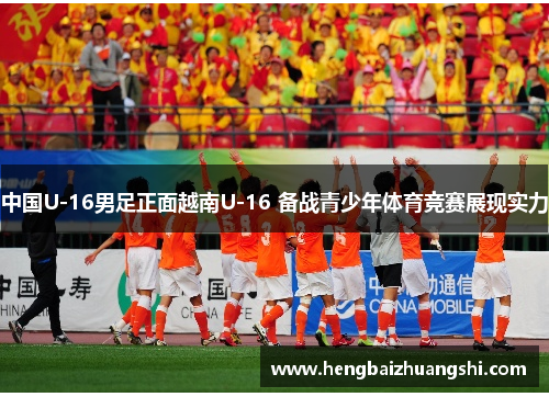 中国U-16男足正面越南U-16 备战青少年体育竞赛展现实力